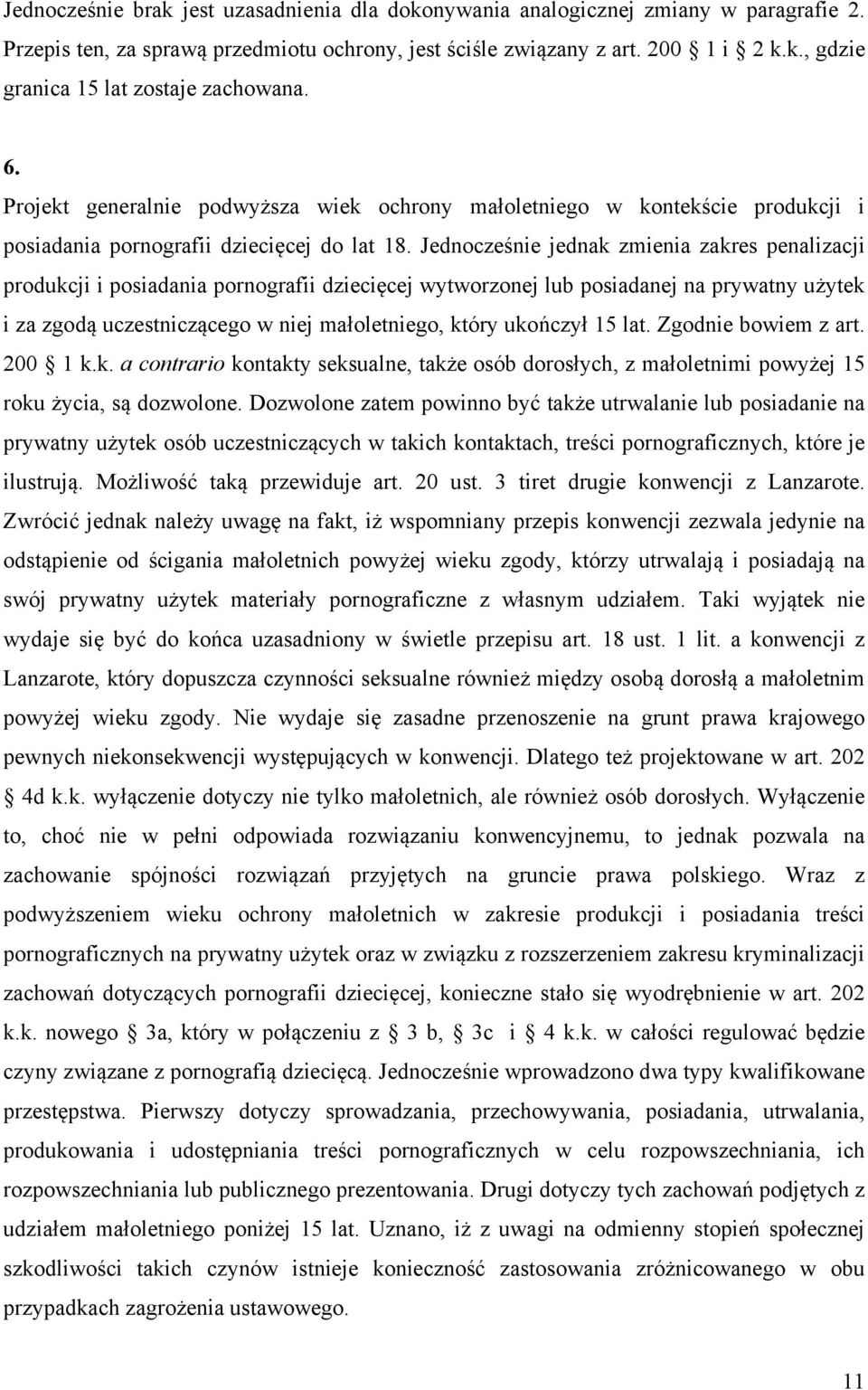 Jednocześnie jednak zmienia zakres penalizacji produkcji i posiadania pornografii dziecięcej wytworzonej lub posiadanej na prywatny użytek i za zgodą uczestniczącego w niej małoletniego, który