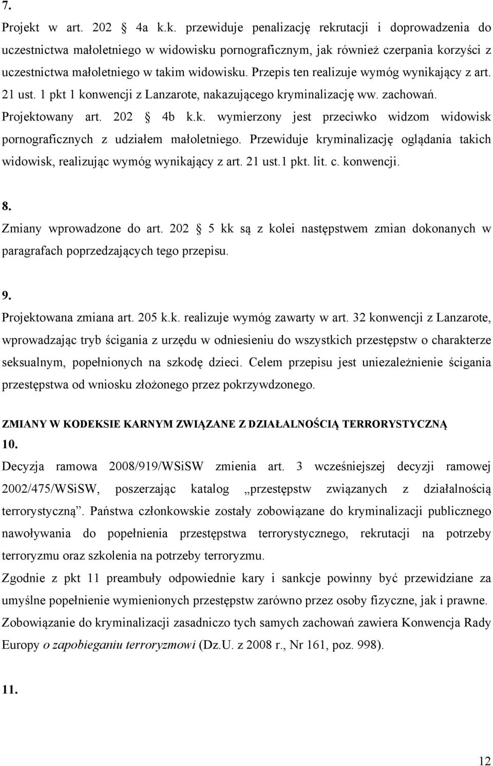 Przewiduje kryminalizację oglądania takich widowisk, realizując wymóg wynikający z art. 21 ust.1 pkt. lit. c. konwencji. 8. Zmiany wprowadzone do art.