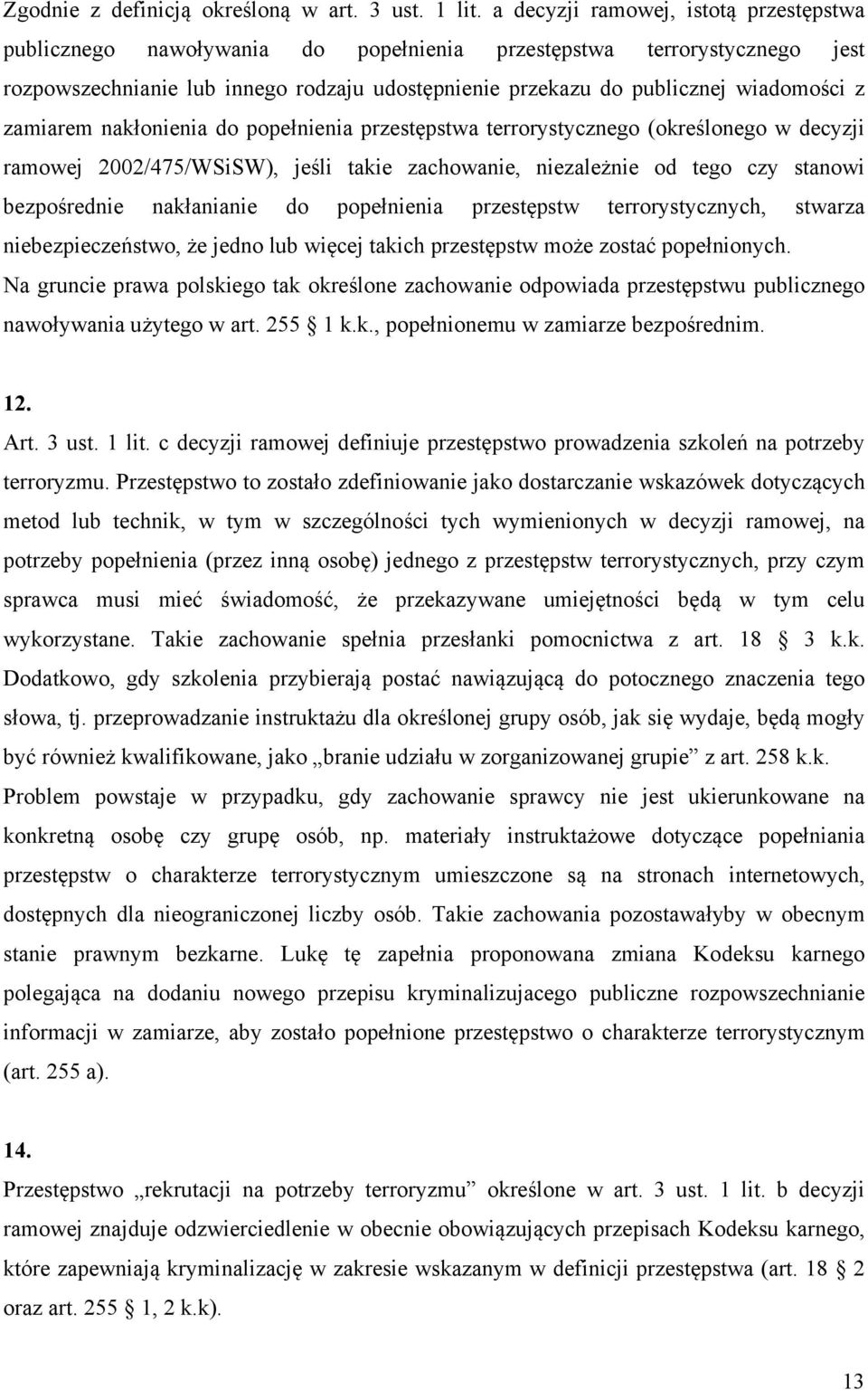 zamiarem nakłonienia do popełnienia przestępstwa terrorystycznego (określonego w decyzji ramowej 2002/475/WSiSW), jeśli takie zachowanie, niezależnie od tego czy stanowi bezpośrednie nakłanianie do