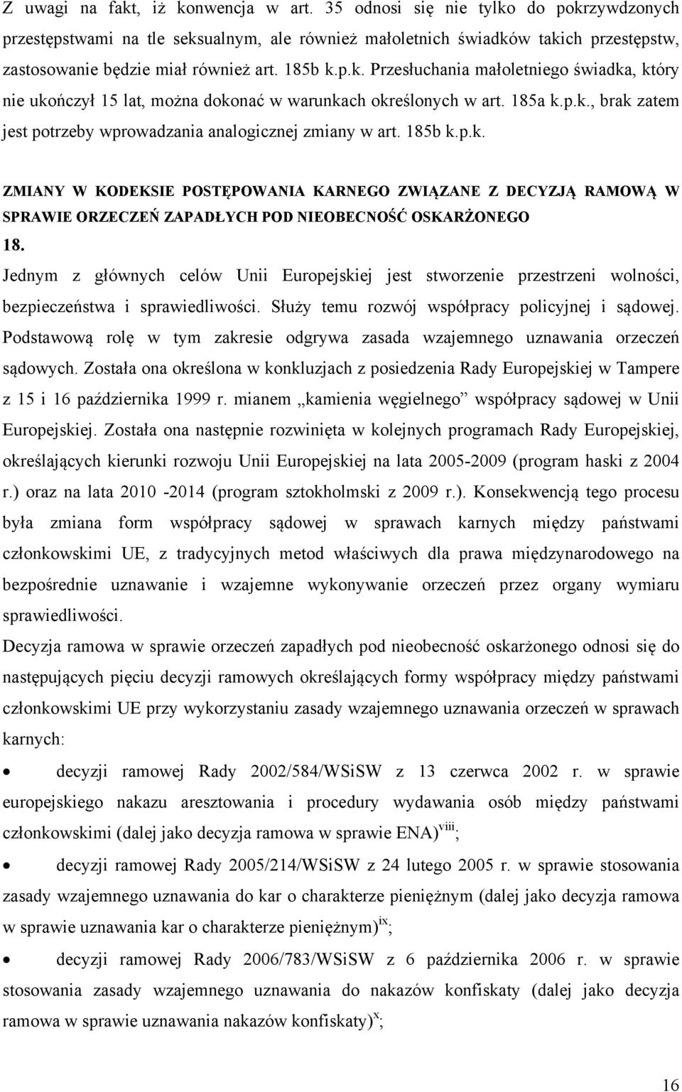 185a k.p.k., brak zatem jest potrzeby wprowadzania analogicznej zmiany w art. 185b k.p.k. ZMIANY W KODEKSIE POSTĘPOWANIA KARNEGO ZWIĄZANE Z DECYZJĄ RAMOWĄ W SPRAWIE ORZECZEŃ ZAPADŁYCH POD NIEOBECNOŚĆ OSKARŻONEGO 18.