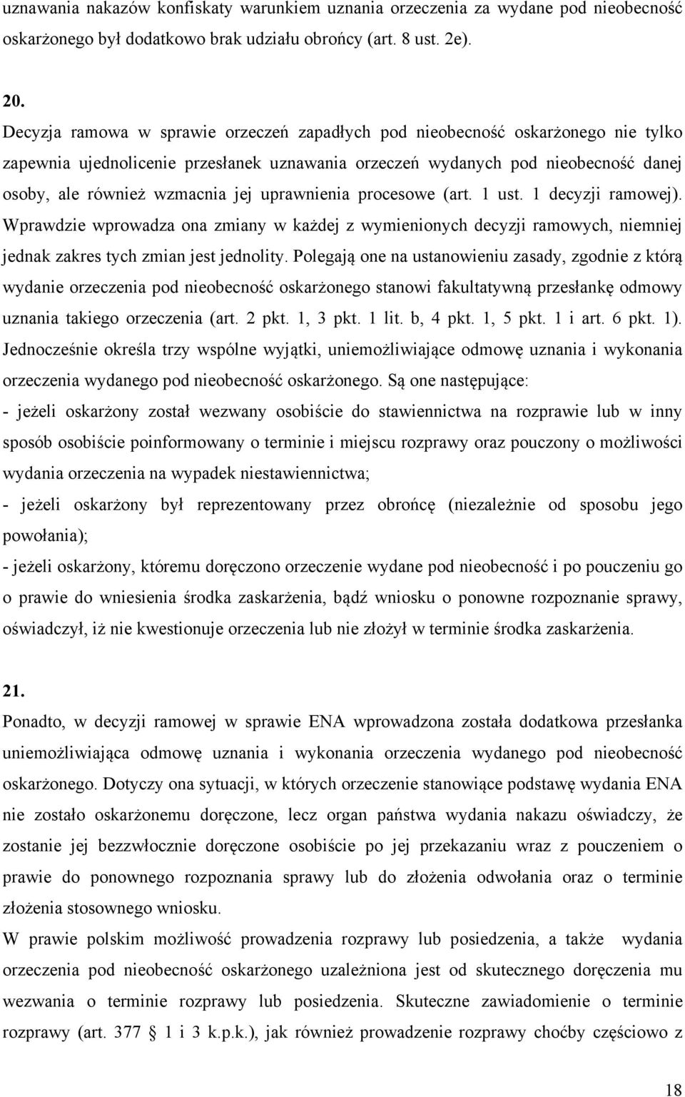 uprawnienia procesowe (art. 1 ust. 1 decyzji ramowej). Wprawdzie wprowadza ona zmiany w każdej z wymienionych decyzji ramowych, niemniej jednak zakres tych zmian jest jednolity.