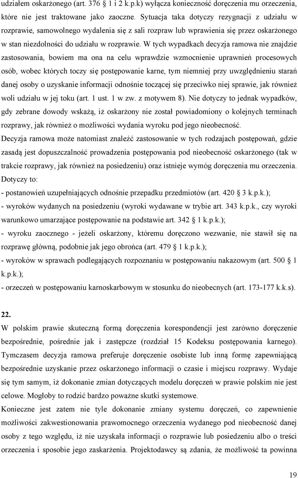 W tych wypadkach decyzja ramowa nie znajdzie zastosowania, bowiem ma ona na celu wprawdzie wzmocnienie uprawnień procesowych osób, wobec których toczy się postępowanie karne, tym niemniej przy