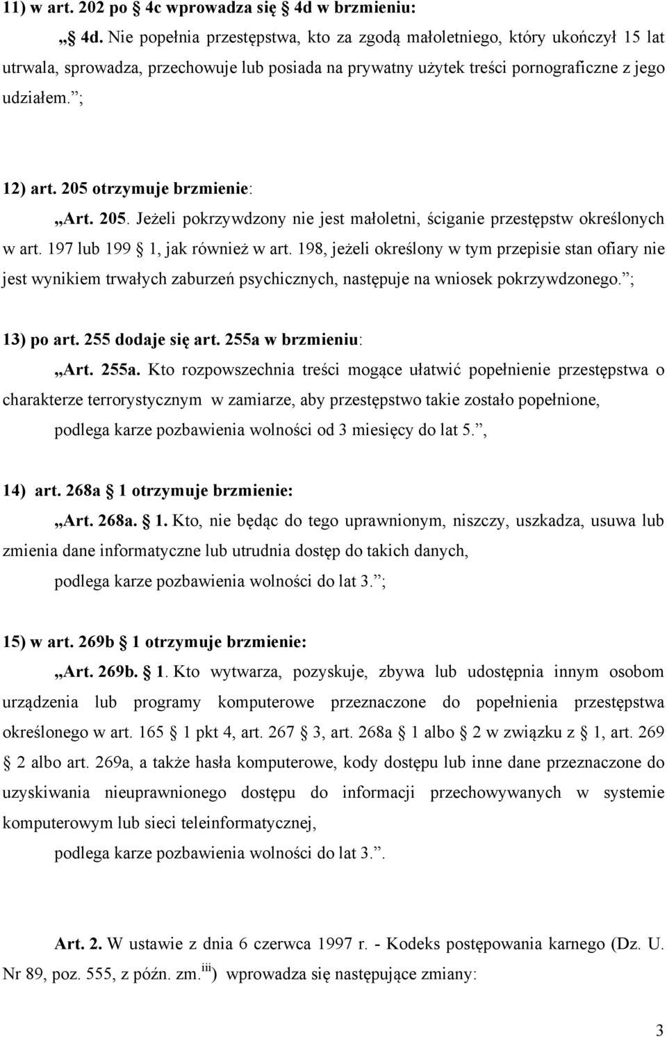 205 otrzymuje brzmienie: Art. 205. Jeżeli pokrzywdzony nie jest małoletni, ściganie przestępstw określonych w art. 197 lub 199 1, jak również w art.