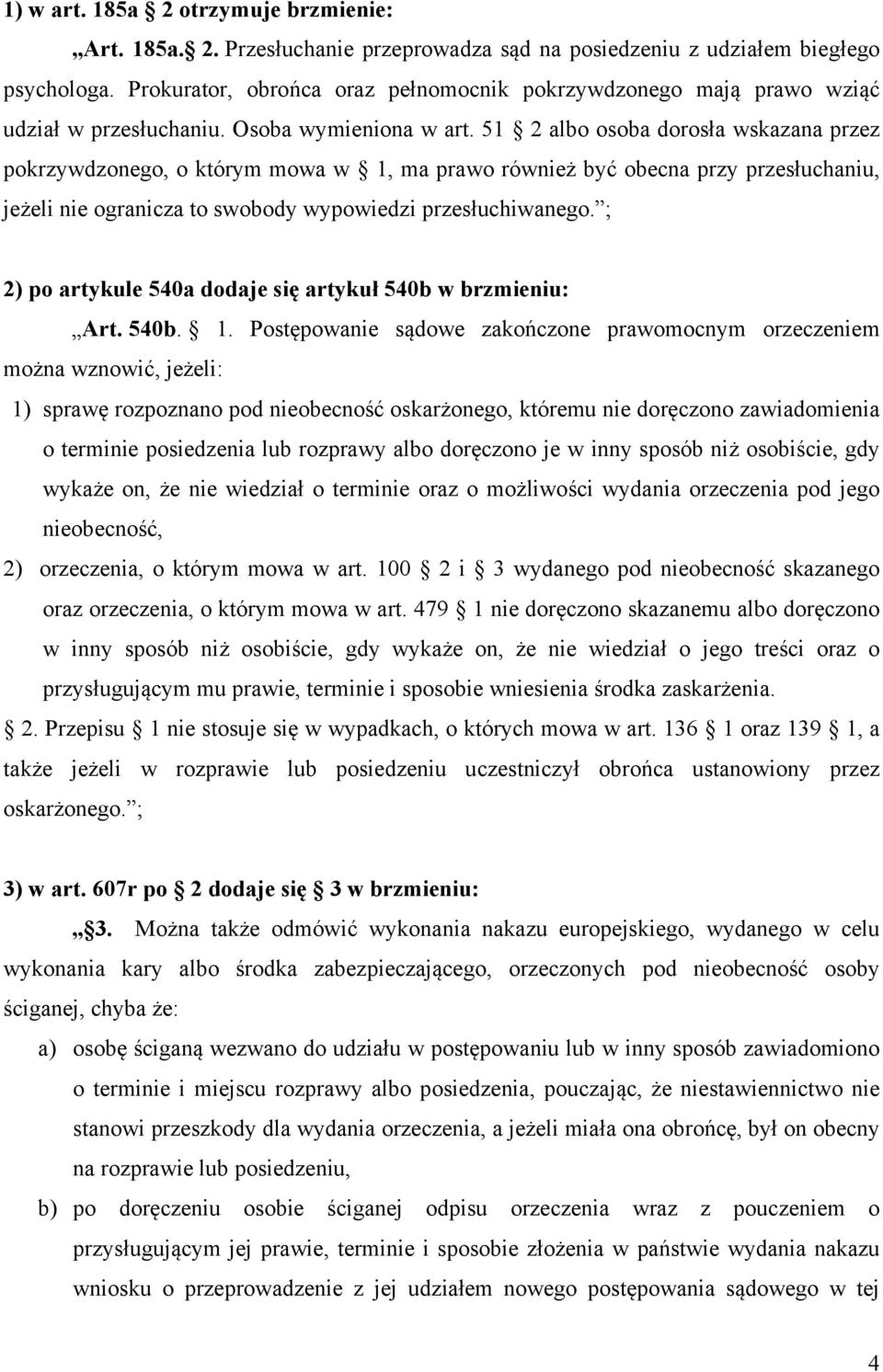 51 2 albo osoba dorosła wskazana przez pokrzywdzonego, o którym mowa w 1, ma prawo również być obecna przy przesłuchaniu, jeżeli nie ogranicza to swobody wypowiedzi przesłuchiwanego.