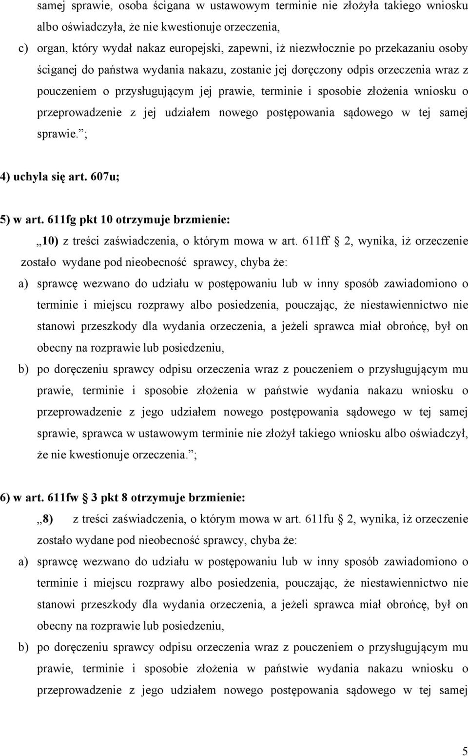 jej udziałem nowego postępowania sądowego w tej samej sprawie. ; 4) uchyla się art. 607u; 5) w art. 611fg pkt 10 otrzymuje brzmienie: 10) z treści zaświadczenia, o którym mowa w art.