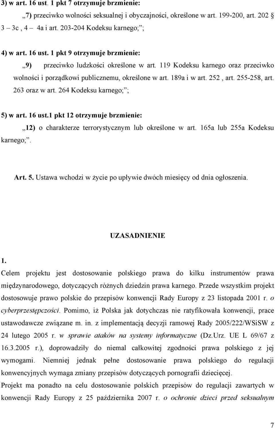 1 pkt 12 otrzymuje brzmienie: 12) o charakterze terrorystycznym lub określone w art. 165a lub 255a Kodeksu karnego;. Art. 5. Ustawa wchodzi w życie po upływie dwóch miesięcy od dnia ogłoszenia.