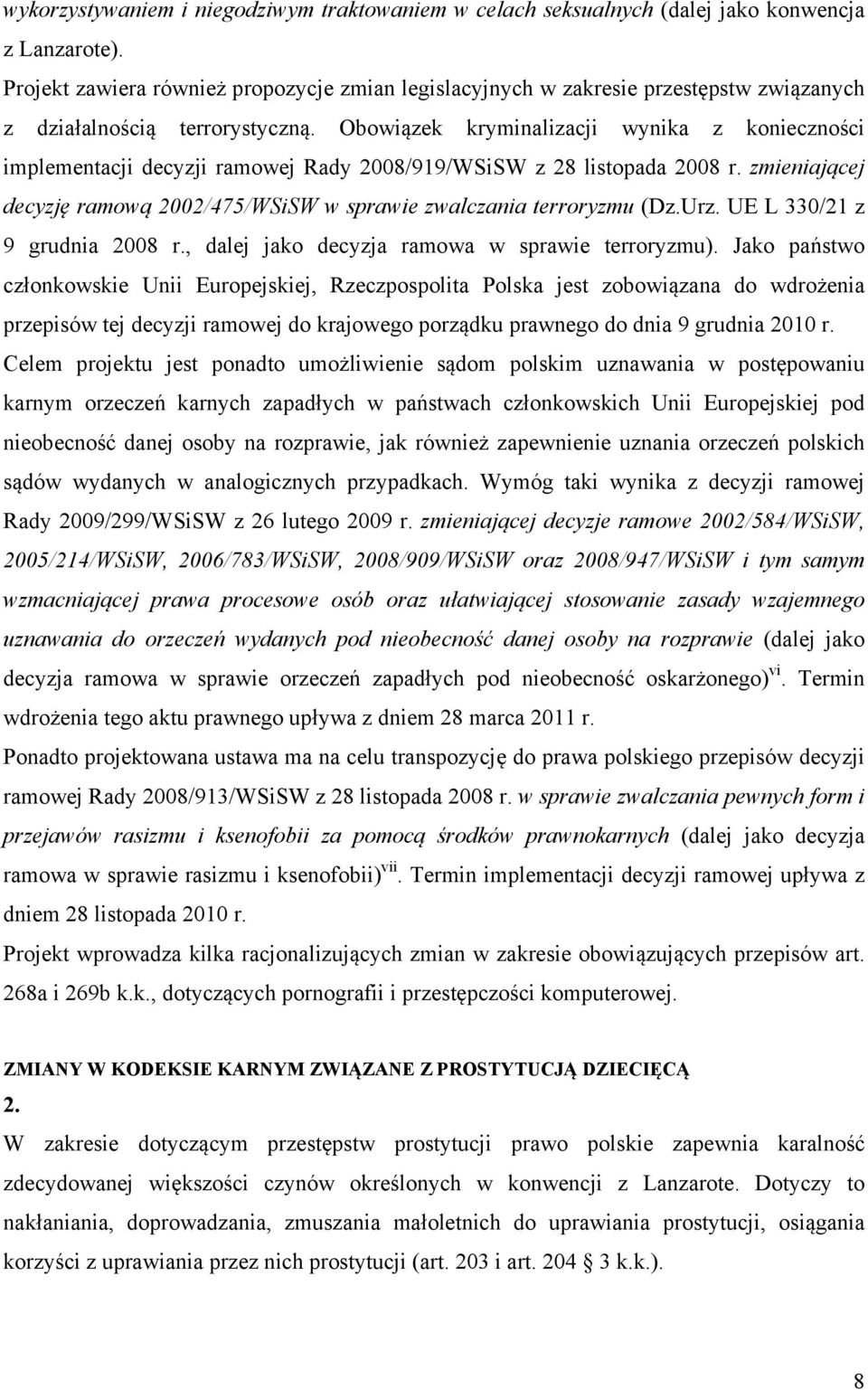 Obowiązek kryminalizacji wynika z konieczności implementacji decyzji ramowej Rady 2008/919/WSiSW z 28 listopada 2008 r. zmieniającej decyzję ramową 2002/475/WSiSW w sprawie zwalczania terroryzmu (Dz.