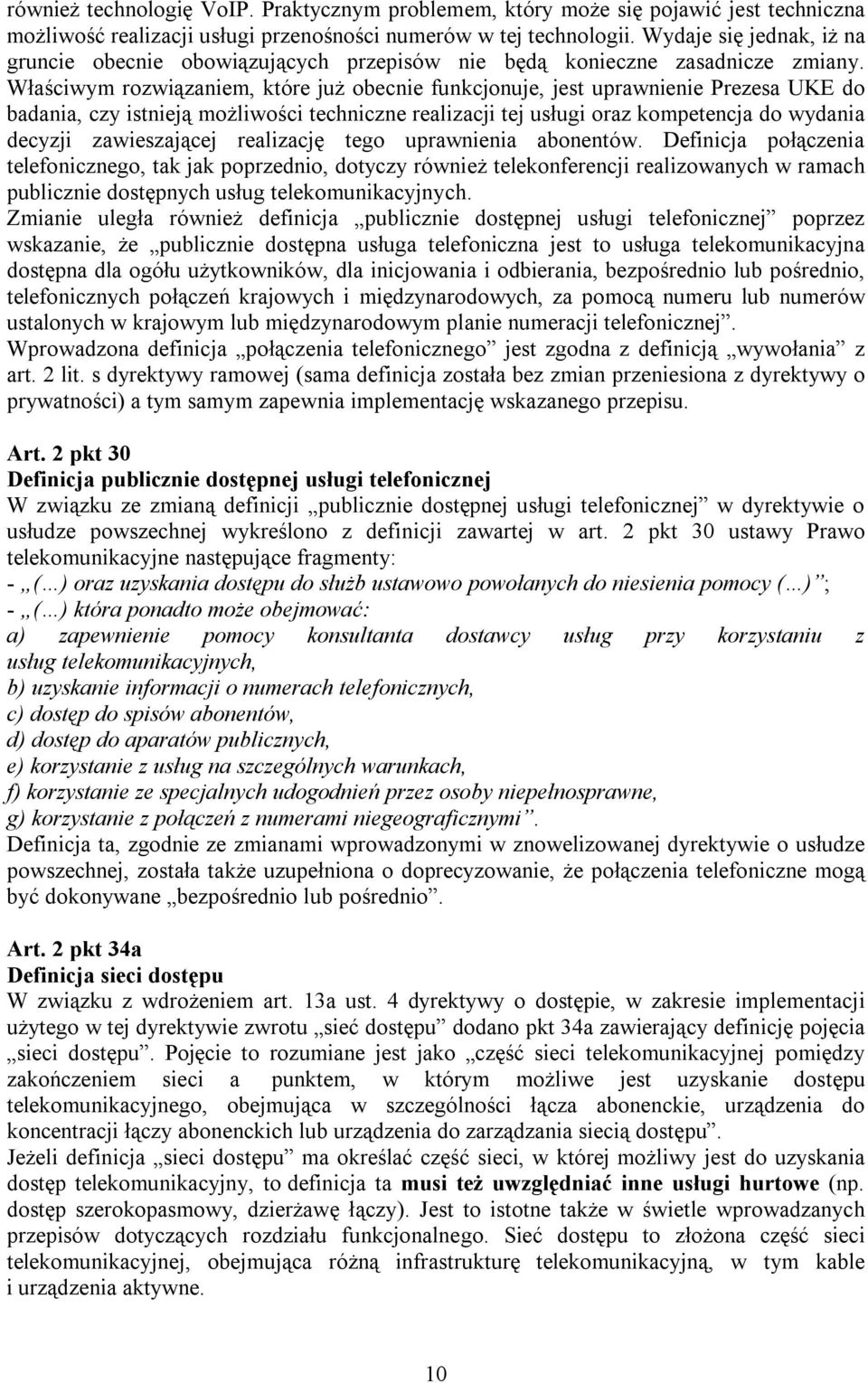 Właściwym rozwiązaniem, które już obecnie funkcjonuje, jest uprawnienie Prezesa UKE do badania, czy istnieją możliwości techniczne realizacji tej usługi oraz kompetencja do wydania decyzji