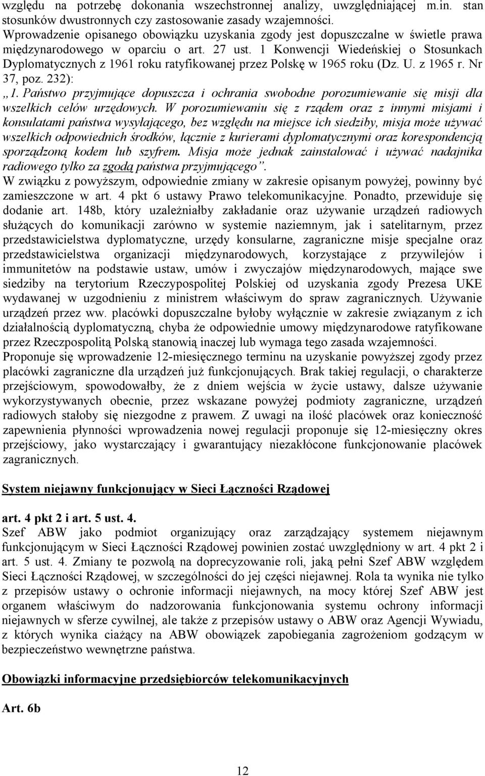 1 Konwencji Wiedeńskiej o Stosunkach Dyplomatycznych z 1961 roku ratyfikowanej przez Polskę w 1965 roku (Dz. U. z 1965 r. Nr 37, poz. 232): 1.