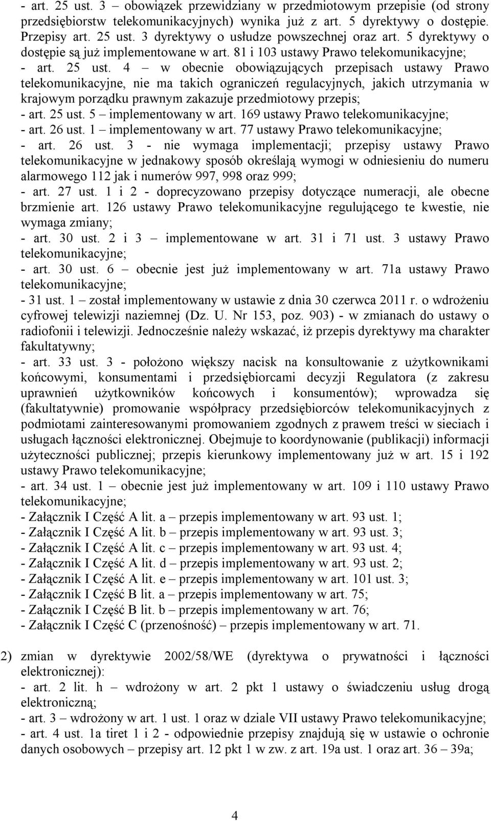 4 w obecnie obowiązujących przepisach ustawy Prawo telekomunikacyjne, nie ma takich ograniczeń regulacyjnych, jakich utrzymania w krajowym porządku prawnym zakazuje przedmiotowy przepis; - art.