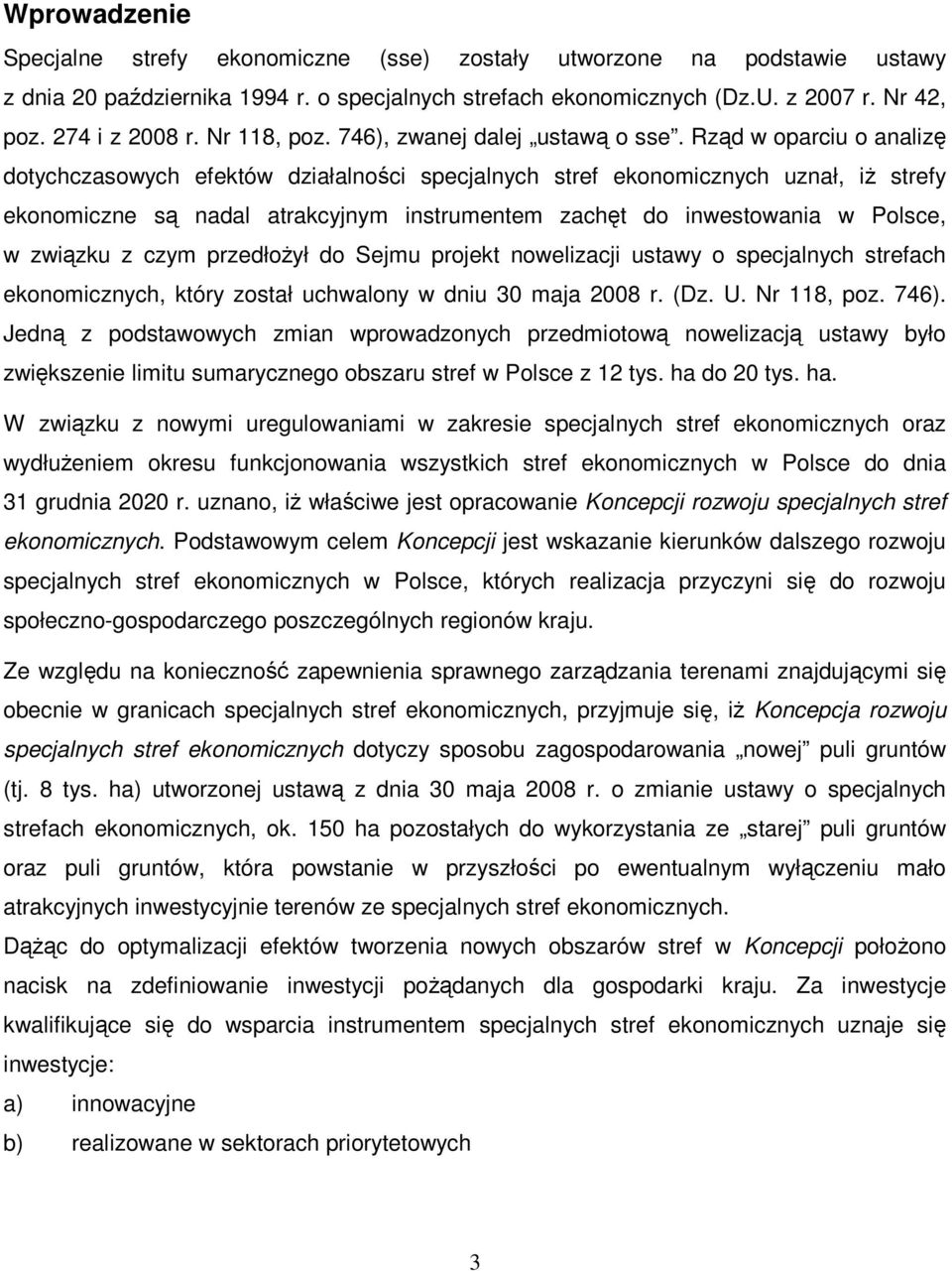 Rząd w oparciu o analizę dotychczasowych efektów działalności specjalnych stref ekonomicznych uznał, iŝ strefy ekonomiczne są nadal atrakcyjnym instrumentem zachęt do inwestowania w Polsce, w związku