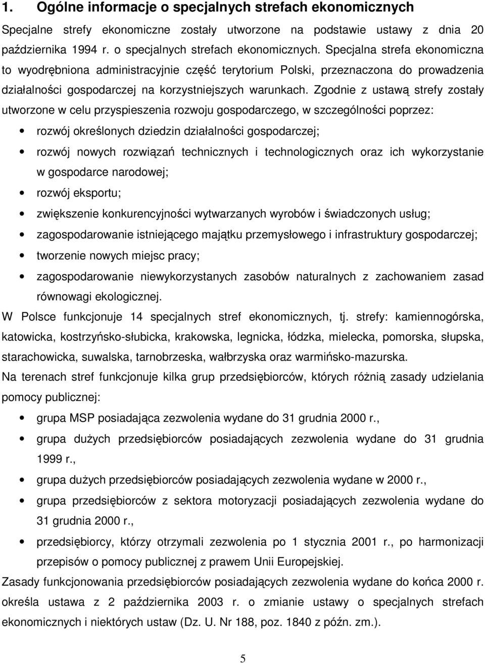 Specjalna strefa ekonomiczna to wyodrębniona administracyjnie część terytorium Polski, przeznaczona do prowadzenia działalności gospodarczej na korzystniejszych warunkach.