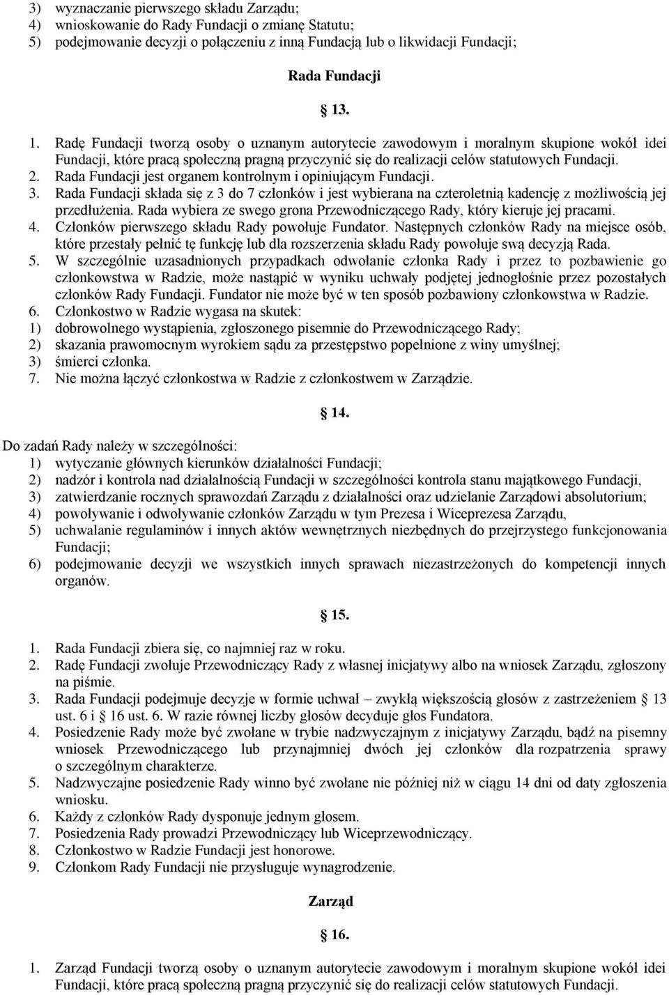 Rada Fundacji jest organem kontrolnym i opiniującym Fundacji. 3. Rada Fundacji składa się z 3 do 7 członków i jest wybierana na czteroletnią kadencję z możliwością jej przedłużenia.