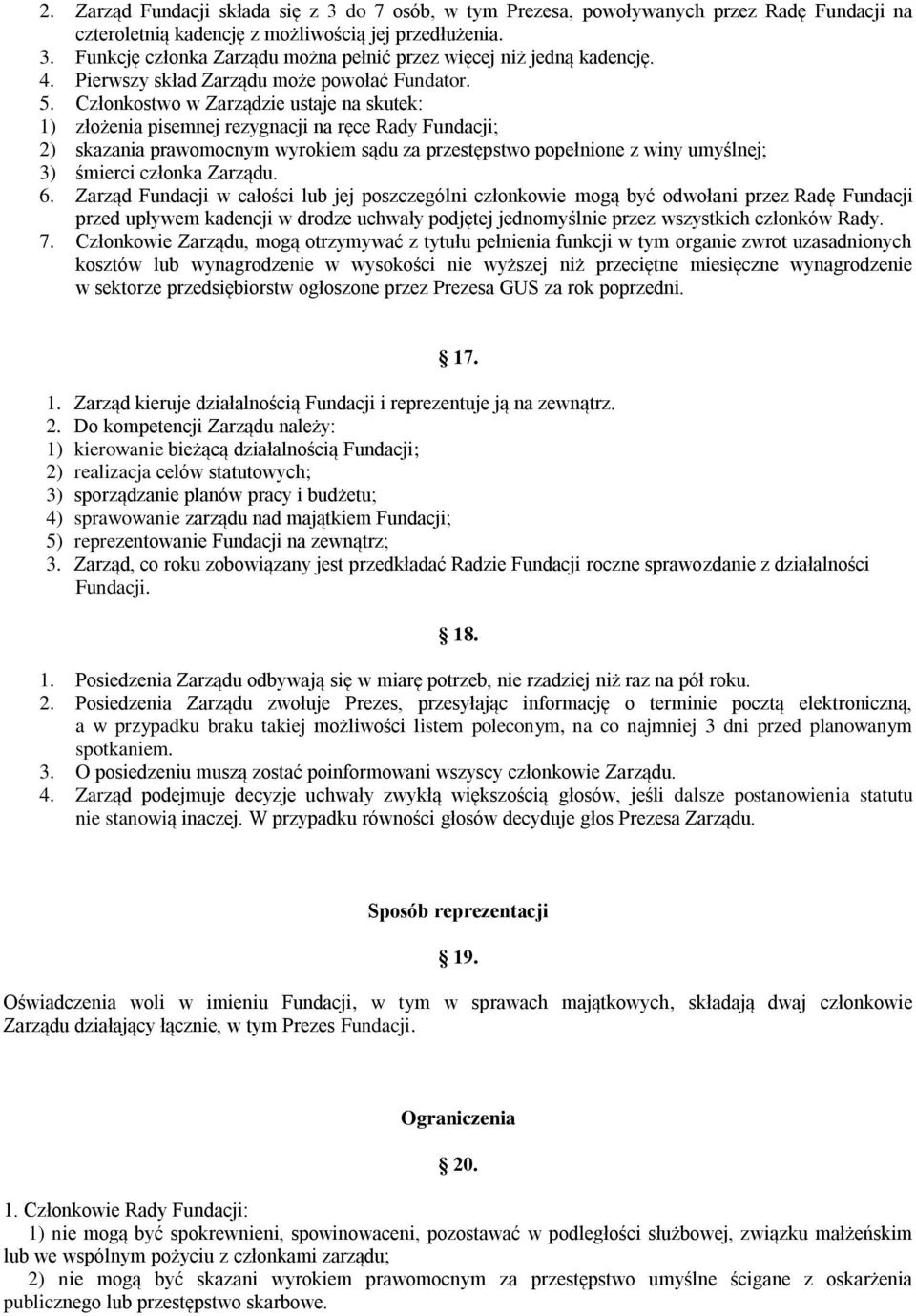 Członkostwo w Zarządzie ustaje na skutek: 1) złożenia pisemnej rezygnacji na ręce Rady Fundacji; 2) skazania prawomocnym wyrokiem sądu za przestępstwo popełnione z winy umyślnej; 3) śmierci członka