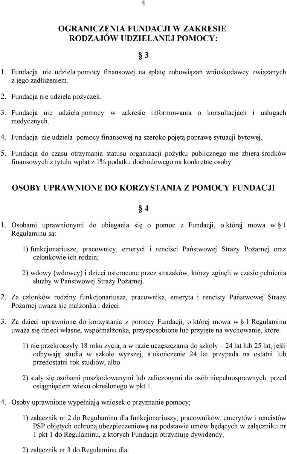 Fundacja nie udziela pomocy finansowej na szeroko pojętą poprawę sytuacji bytowej. 5.