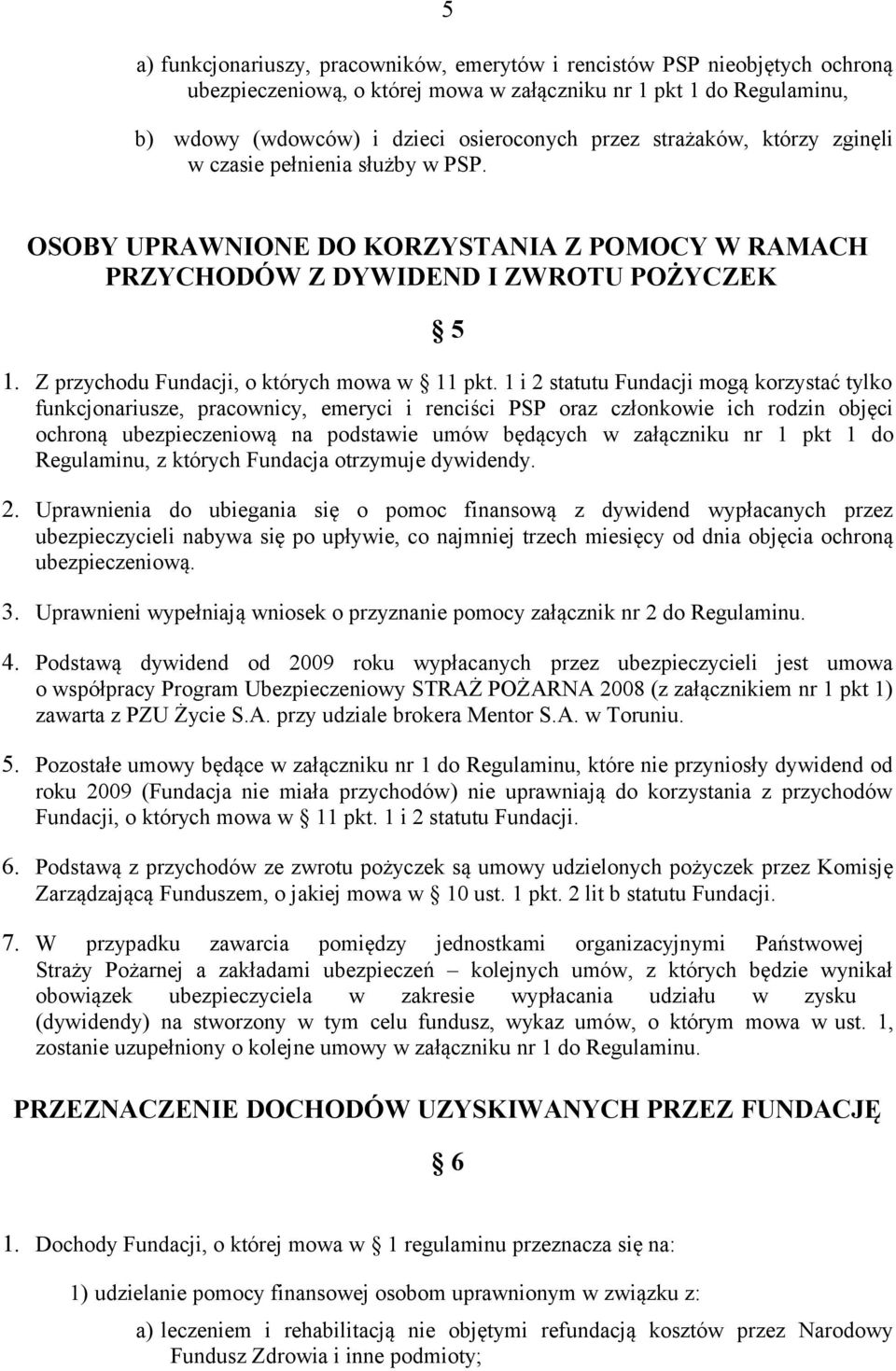 1 i 2 statutu Fundacji mogą korzystać tylko funkcjonariusze, pracownicy, emeryci i renciści PSP oraz członkowie ich rodzin objęci ochroną ubezpieczeniową na podstawie umów będących w załączniku nr 1