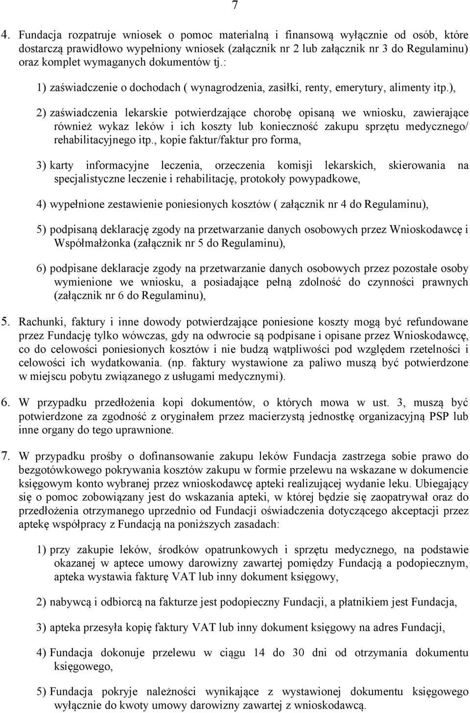 ), 2) zaświadczenia lekarskie potwierdzające chorobę opisaną we wniosku, zawierające również wykaz leków i ich koszty lub konieczność zakupu sprzętu medycznego/ rehabilitacyjnego itp.