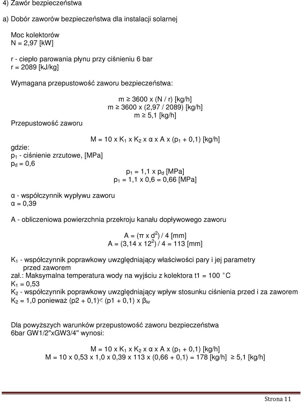 α x A x ( 1 + 0,1) [kg/h] 1 = 1,1 x d [MPa] 1 = 1,1 x 0,6 = 0,66 [MPa] A - obliczeniowa owierzchnia rzekroju kanału doływowego zaworu A = (π x d 2 ) / 4 [mm] A = (3,14 x 12 2 ) / 4 = 113 [mm] K 1 -