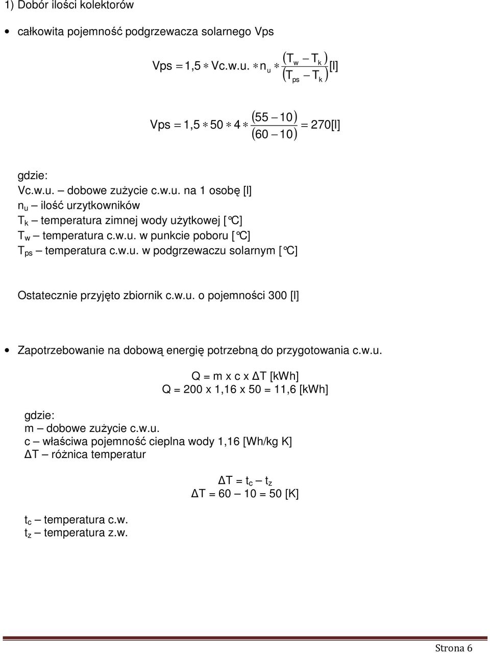 w.u. o ojemności 300 [l] Zaotrzebowanie na dobową energię otrzebną do rzygotowania c.w.u. Q = m x c x T [kwh] Q = 200 x 1,16 x 50 = 11,6 [kwh] m dobowe zużycie c.w.u. c właściwa ojemność cielna wody 1,16 [Wh/kg K] T różnica temeratur t c temeratura c.