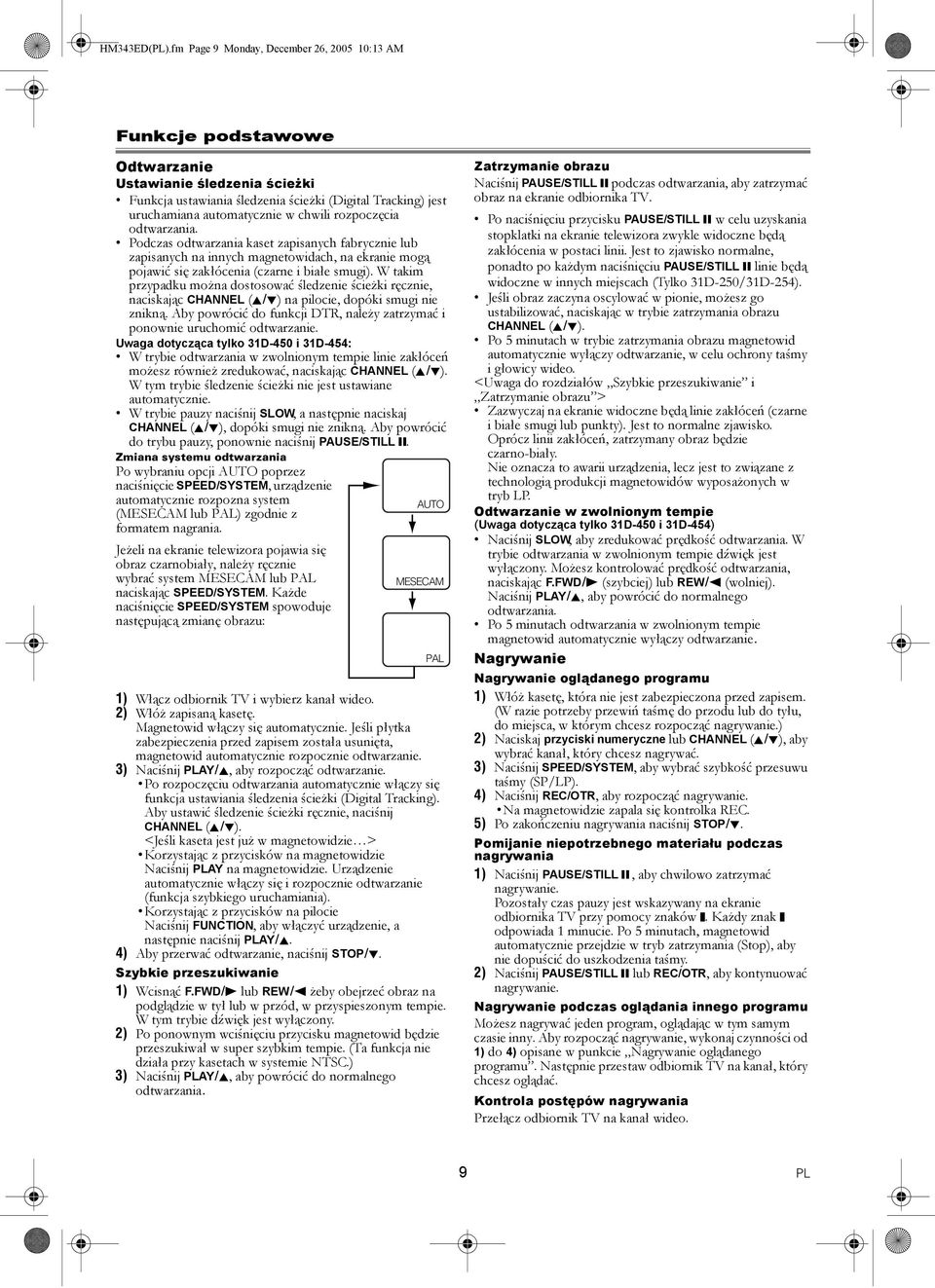 chwili rozpoczęcia odtwarzania. Podczas odtwarzania kaset zapisanych fabrycznie lub zapisanych na innych magnetowidach, na ekranie mogą pojawić się zakłócenia (czarne i białe smugi).