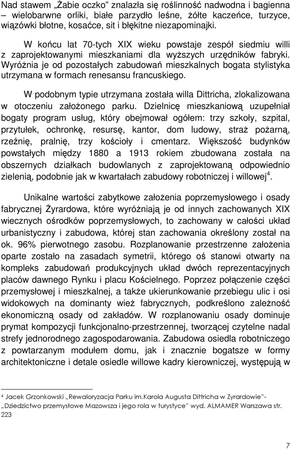 WyróŜnia je od pozostałych zabudowań mieszkalnych bogata stylistyka utrzymana w formach renesansu francuskiego.