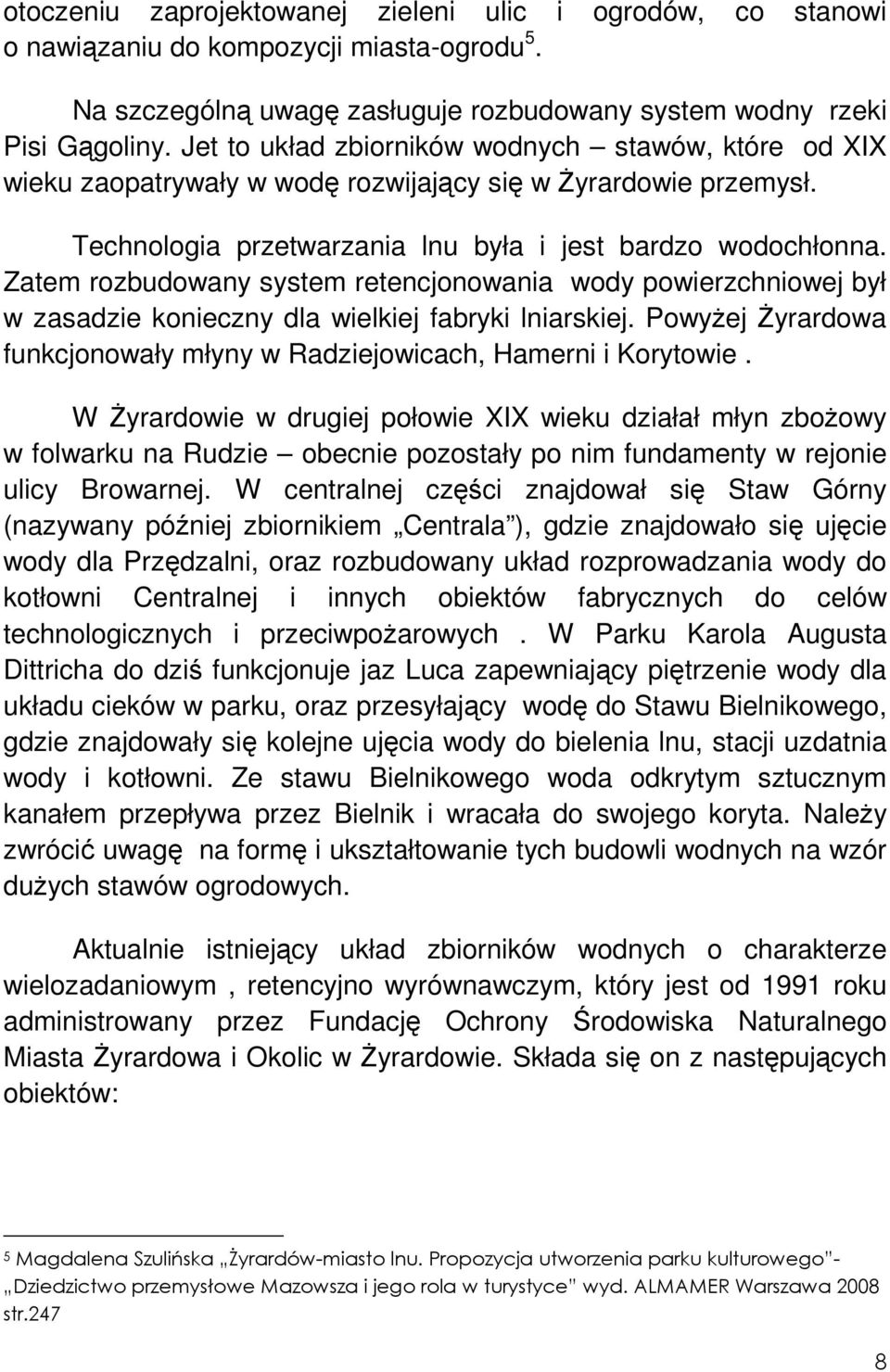 Zatem rozbudowany system retencjonowania wody powierzchniowej był w zasadzie konieczny dla wielkiej fabryki lniarskiej. PowyŜej śyrardowa funkcjonowały młyny w Radziejowicach, Hamerni i Korytowie.