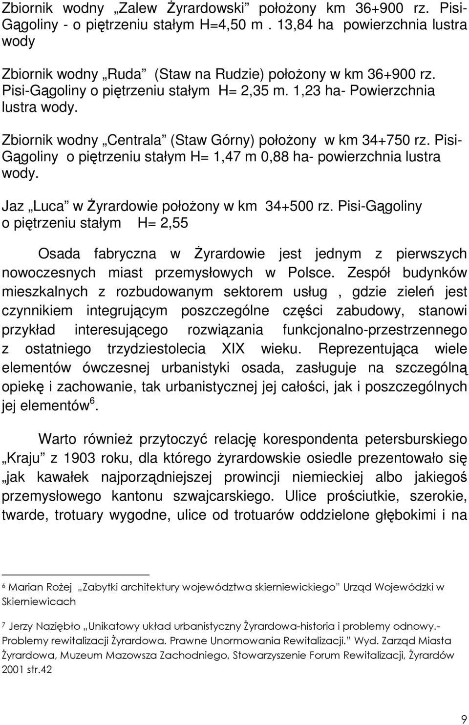 Pisi- Gągoliny o piętrzeniu stałym H= 1,47 m 0,88 ha- powierzchnia lustra wody. Jaz Luca w śyrardowie połoŝony w km 34+500 rz.