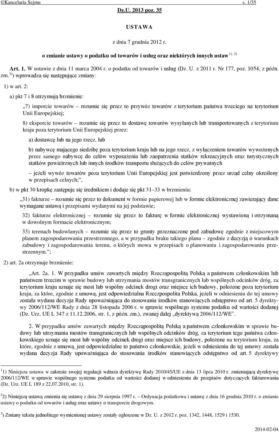 2: a) pkt 7 i 8 otrzymują brzmienie: 7) imporcie towarów rozumie się przez to przywóz towarów z terytorium państwa trzeciego na terytorium Unii Europejskiej; 8) eksporcie towarów rozumie się przez to