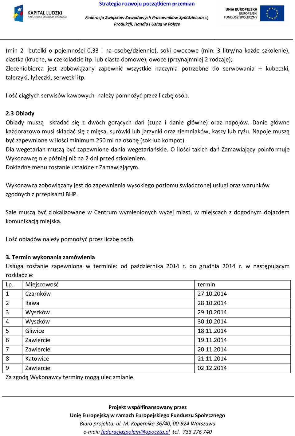 Ilośd ciągłych serwisów kawowych należy pomnożyd przez liczbę osób. 2.3 Obiady Obiady muszą składad się z dwóch gorących dao (zupa i danie główne) oraz napojów.