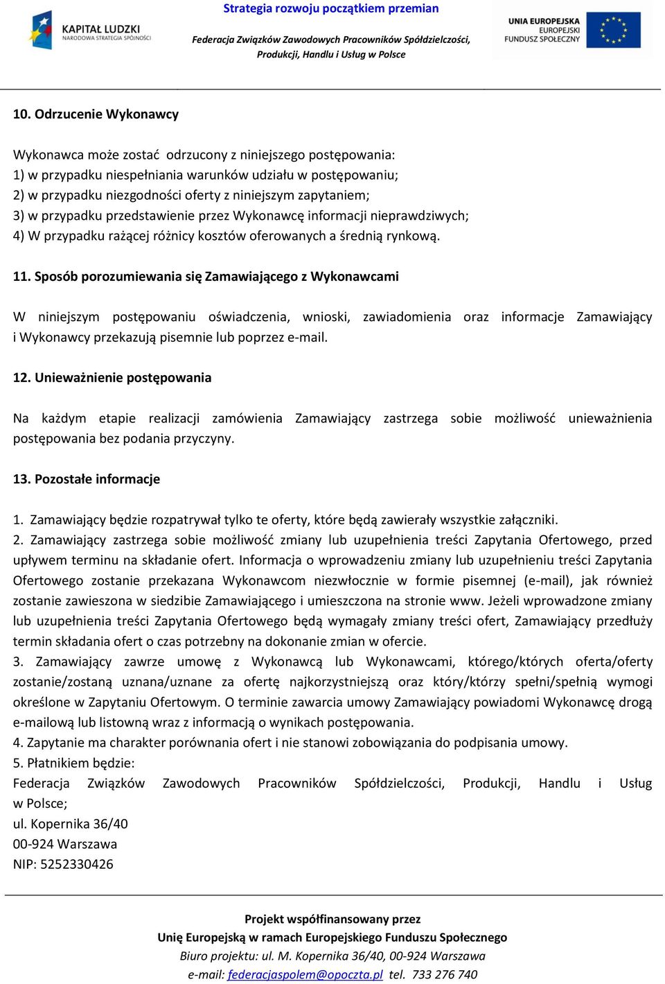 Sposób porozumiewania się Zamawiającego z Wykonawcami W niniejszym postępowaniu oświadczenia, wnioski, zawiadomienia oraz informacje Zamawiający i Wykonawcy przekazują pisemnie lub poprzez e-mail. 12.