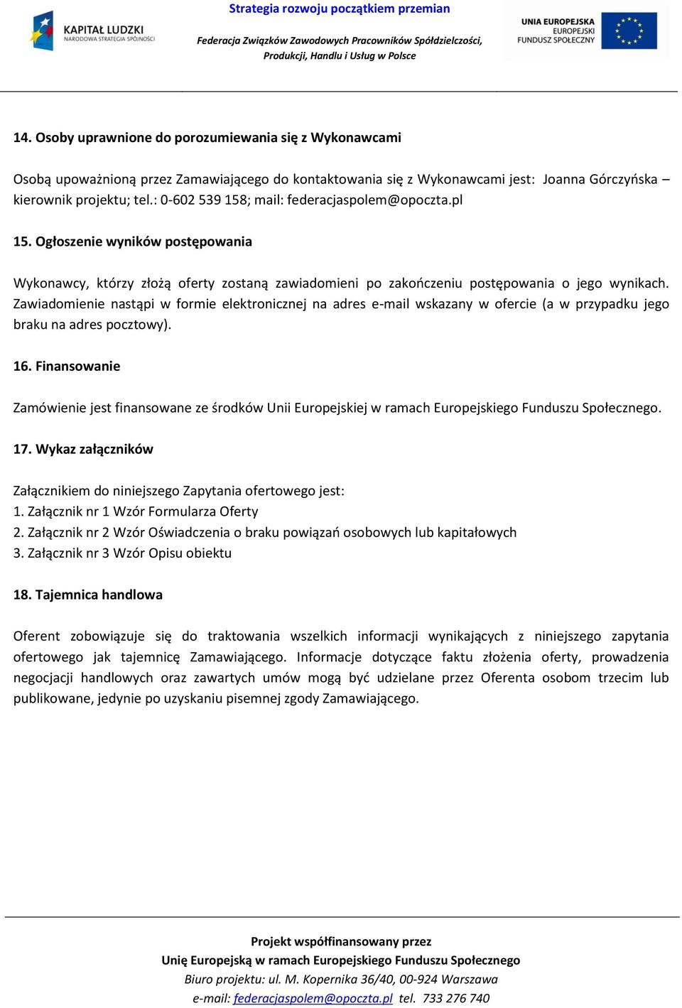 Zawiadomienie nastąpi w formie elektronicznej na adres e-mail wskazany w ofercie (a w przypadku jego braku na adres pocztowy). 16.