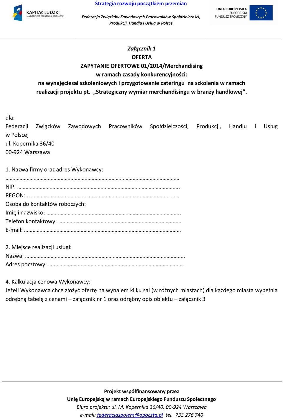 Nazwa firmy oraz adres Wykonawcy: NIP:. REGON: Osoba do kontaktów roboczych: Imię i nazwisko:.. Telefon kontaktowy: E-mail: 2. Miejsce realizacji usługi: Nazwa:.. Adres pocztowy: 4.