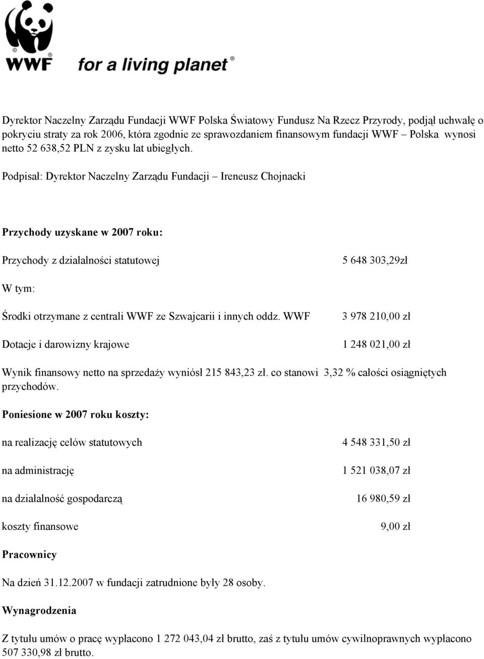 Podpisał: Dyrektor Naczelny Zarządu Fundacji Ireneusz Chojnacki Przychody uzyskane w 2007 roku: Przychody z działalności statutowej 5 648 303,29zł W tym: Środki otrzymane z centrali WWF ze Szwajcarii