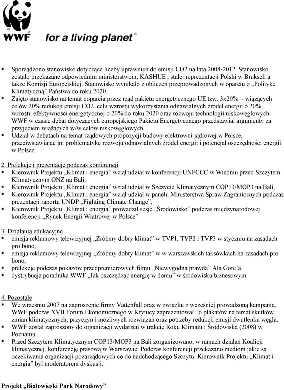 Stanowisko wynikało z obliczeń przeprowadzonych w oparciu o Politykę Klimatyczną Państwa do roku 2020. Zajęto stanowisko na temat poparcia przez rząd pakietu energetycznego UE tzw.