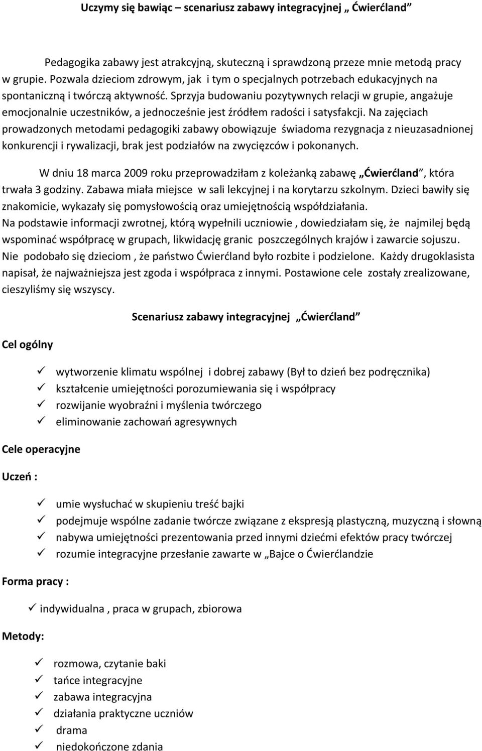 Sprzyja budowaniu pozytywnych relacji w grupie, angażuje emocjonalnie uczestników, a jednocześnie jest źródłem radości i satysfakcji.