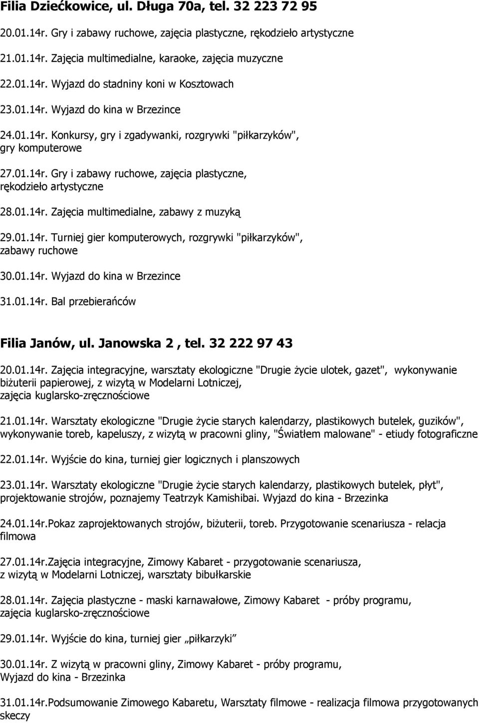 01.14r. Turniej gier komputerowych, rozgrywki "piłkarzyków", zabawy ruchowe 30.01.14r. Wyjazd do kina w Brzezince 31.01.14r. Bal przebierańców Filia Janów, ul. Janowska 2, tel. 32 222 97 43 20.01.14r. Zajęcia integracyjne, warsztaty ekologiczne "Drugie życie ulotek, gazet", wykonywanie biżuterii papierowej, z wizytą w Modelarni Lotniczej, zajęcia kuglarsko-zręcznościowe 21.