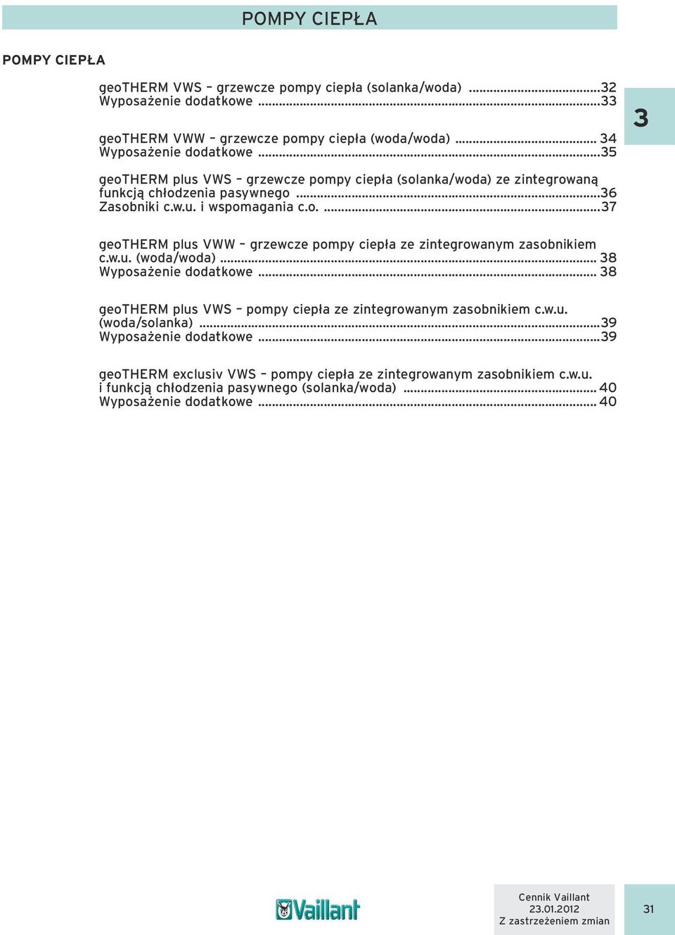 w.u. (woda/woda)... 38 Wyposażenie dodatkowe... 38 geotherm plus VWS pompy ciep a ze zintegrowanym zasobnikiem c.w.u. (woda/solanka)...39 Wyposażenie dodatkowe.