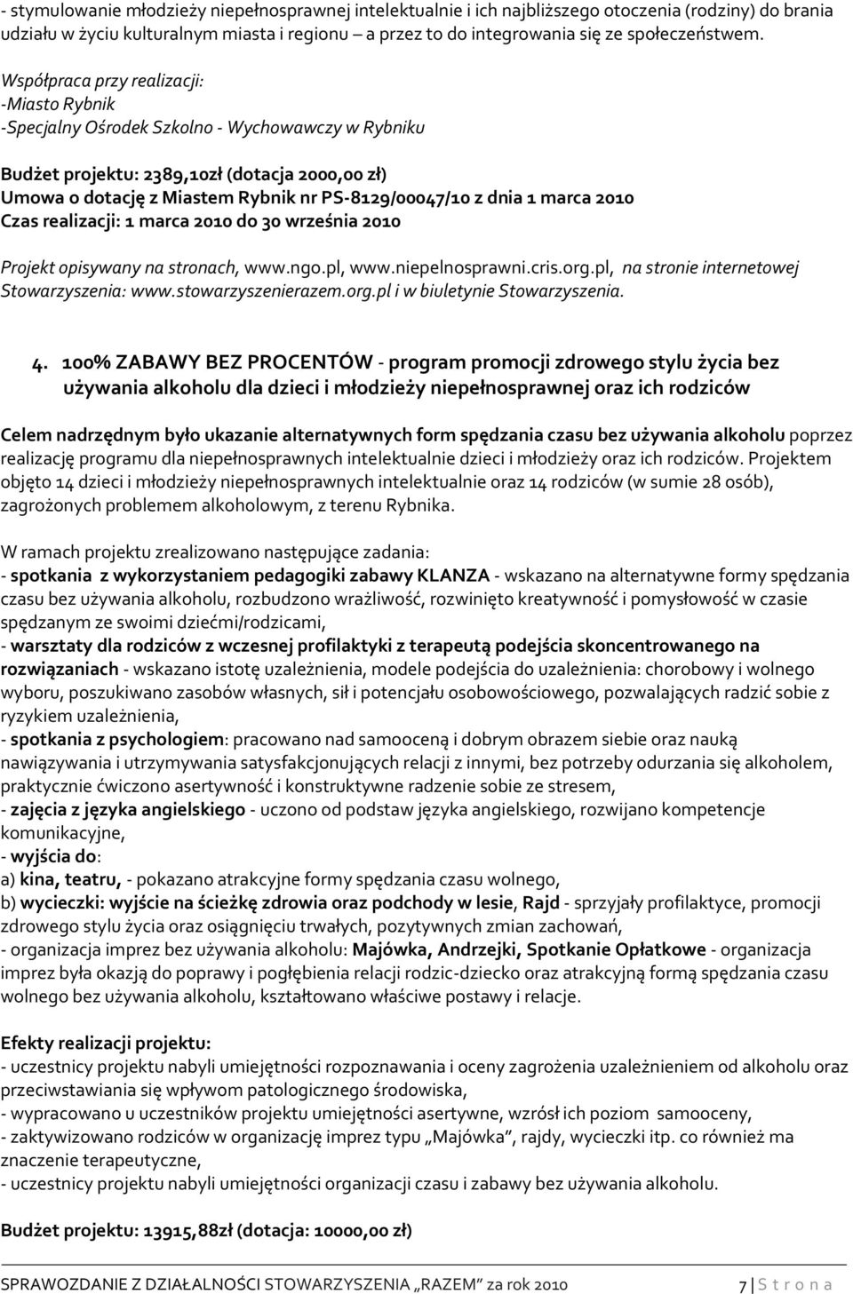 dnia 1 marca 2010 Czas realizacji: 1 marca 2010 do 30 września 2010 Projekt opisywany na stronach, www.ngo.pl, www.niepelnosprawni.cris.org.pl, na stronie internetowej Stowarzyszenia: www.