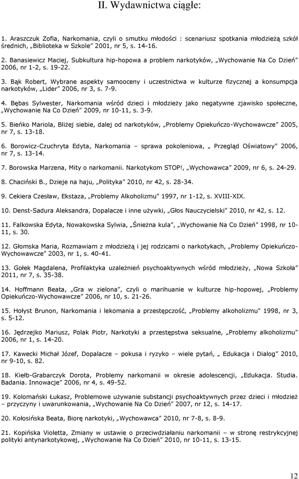 Bąk Robert, Wybrane aspekty samooceny i uczestnictwa w kulturze fizycznej a konsumpcja narkotyków, Lider 2006, nr 3, s. 7-9. 4.