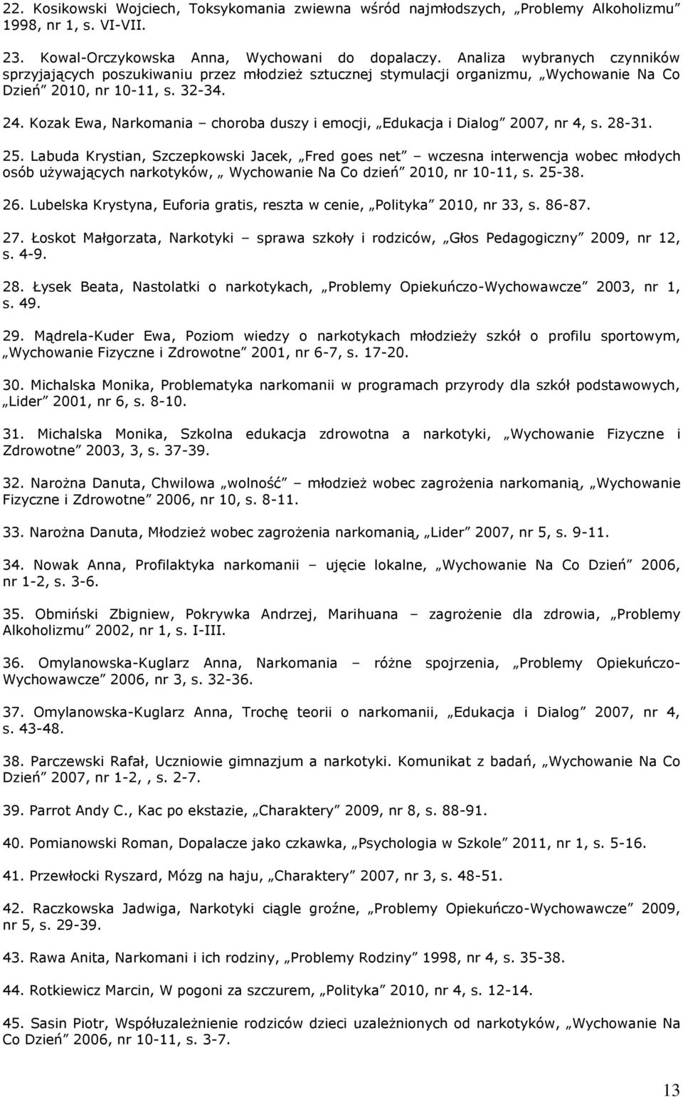 Kozak Ewa, Narkomania choroba duszy i emocji, Edukacja i Dialog 2007, nr 4, s. 28-31. 25.