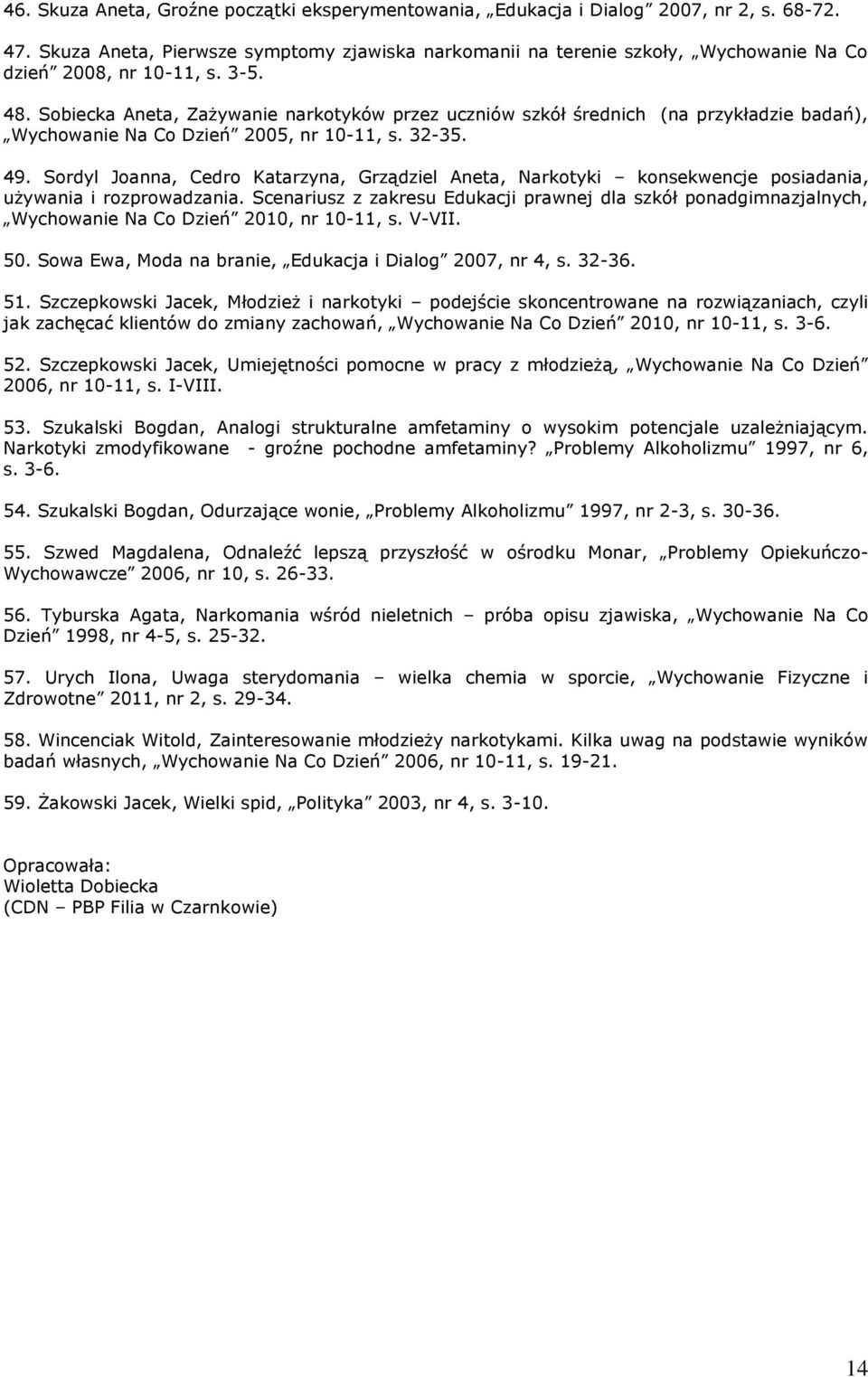 Sobiecka Aneta, Zażywanie narkotyków przez uczniów szkół średnich (na przykładzie badań), Wychowanie Na Co Dzień 2005, nr 10-11, s. 32-35. 49.