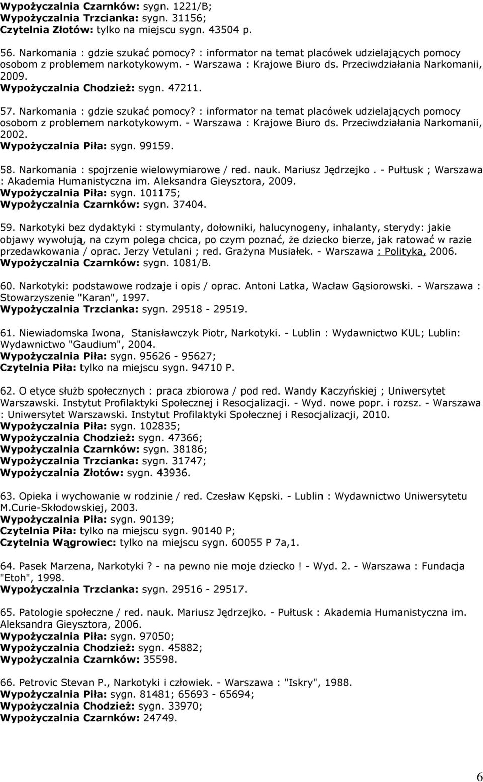 Narkomania : gdzie szukać pomocy? : informator na temat placówek udzielających pomocy osobom z problemem narkotykowym. - Warszawa : Krajowe Biuro ds. Przeciwdziałania Narkomanii, 2002.