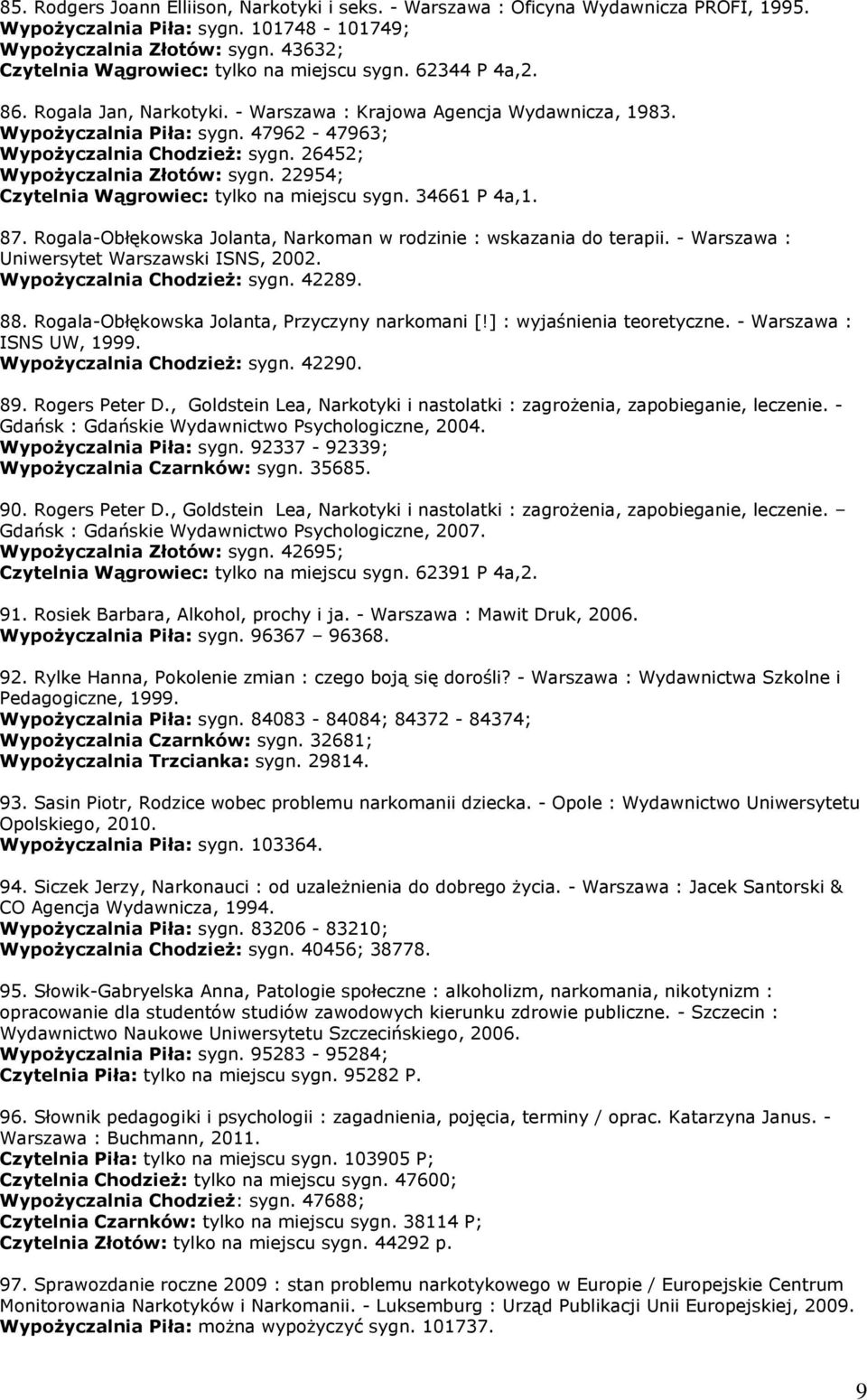 47962-47963; Wypożyczalnia Chodzież: sygn. 26452; Wypożyczalnia Złotów: sygn. 22954; Czytelnia Wągrowiec: tylko na miejscu sygn. 34661 P 4a,1. 87.