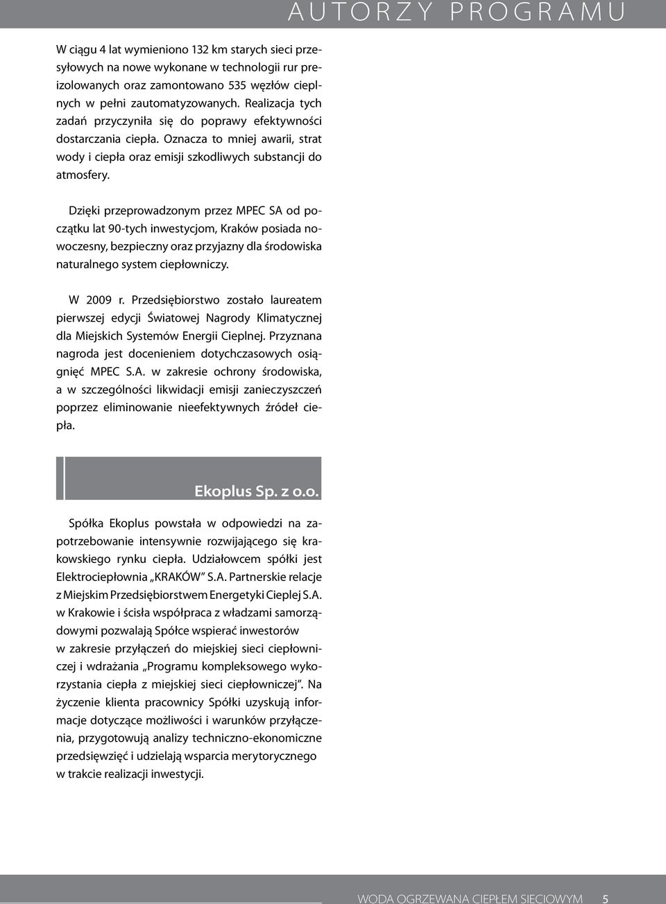 AUTORZY PROGRAMU Dzięki przeprowadzonym przez MPEC SA od początku lat 90-tych inwestycjom, Kraków posiada nowoczesny, bezpieczny oraz przyjazny dla środowiska naturalnego system ciepłowniczy.