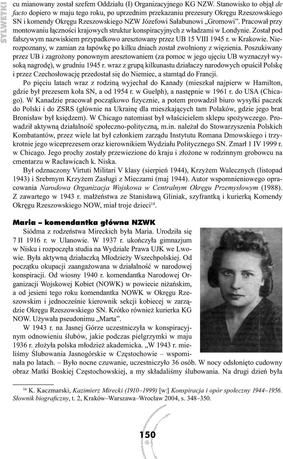 Pracował przy montowaniu łączności krajowych struktur konspiracyjnych z władzami w Londynie. Został pod fałszywym nazwiskiem przypadkowo aresztowany przez UB 15 VIII 1945 r. w Krakowie.