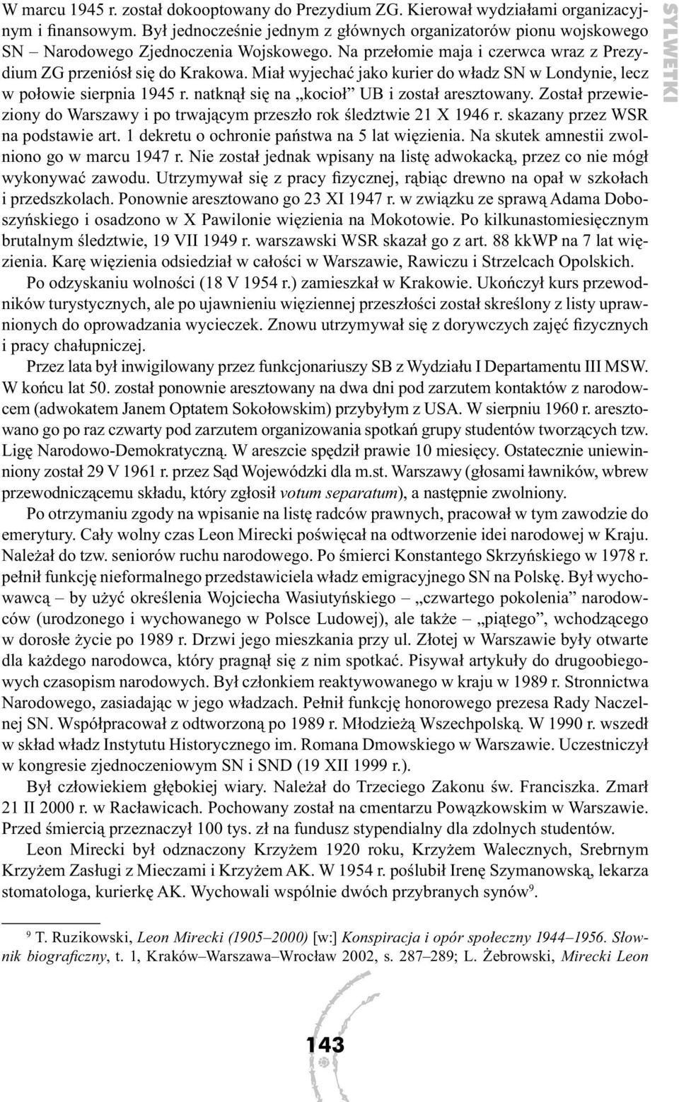 Miał wyjechać jako kurier do władz SN w Londynie, lecz w połowie sierpnia 1945 r. natknął się na kocioł UB i został aresztowany.