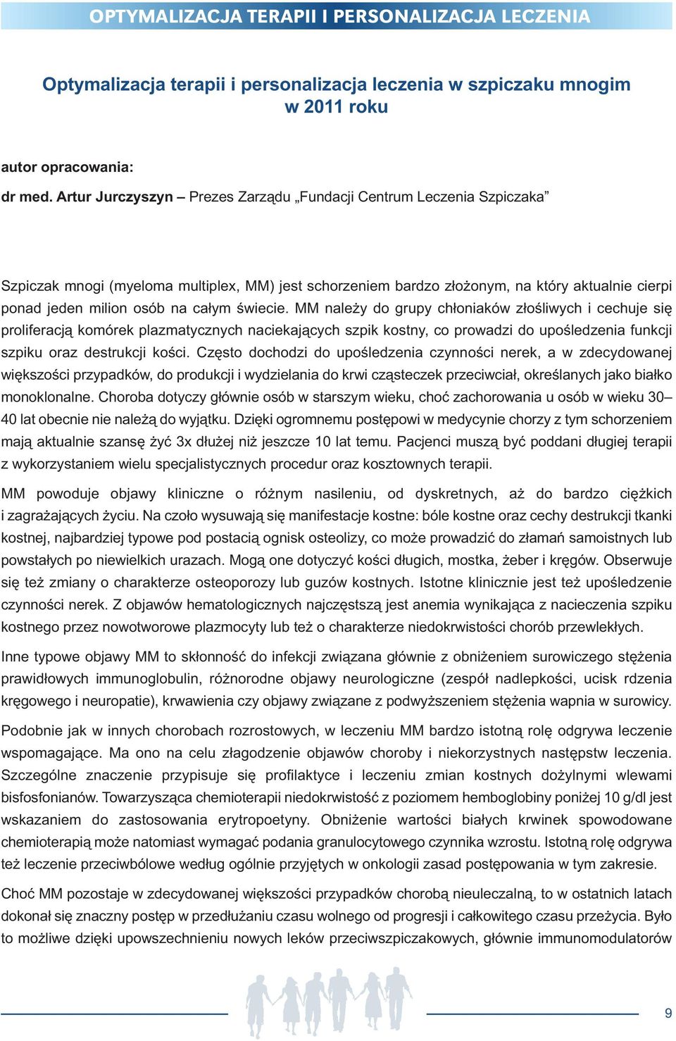 świecie. MM należy do grupy chłoniaków złośliwych i cechuje się proliferacją komórek plazmatycznych naciekających szpik kostny, co prowadzi do upośledzenia funkcji szpiku oraz destrukcji kości.