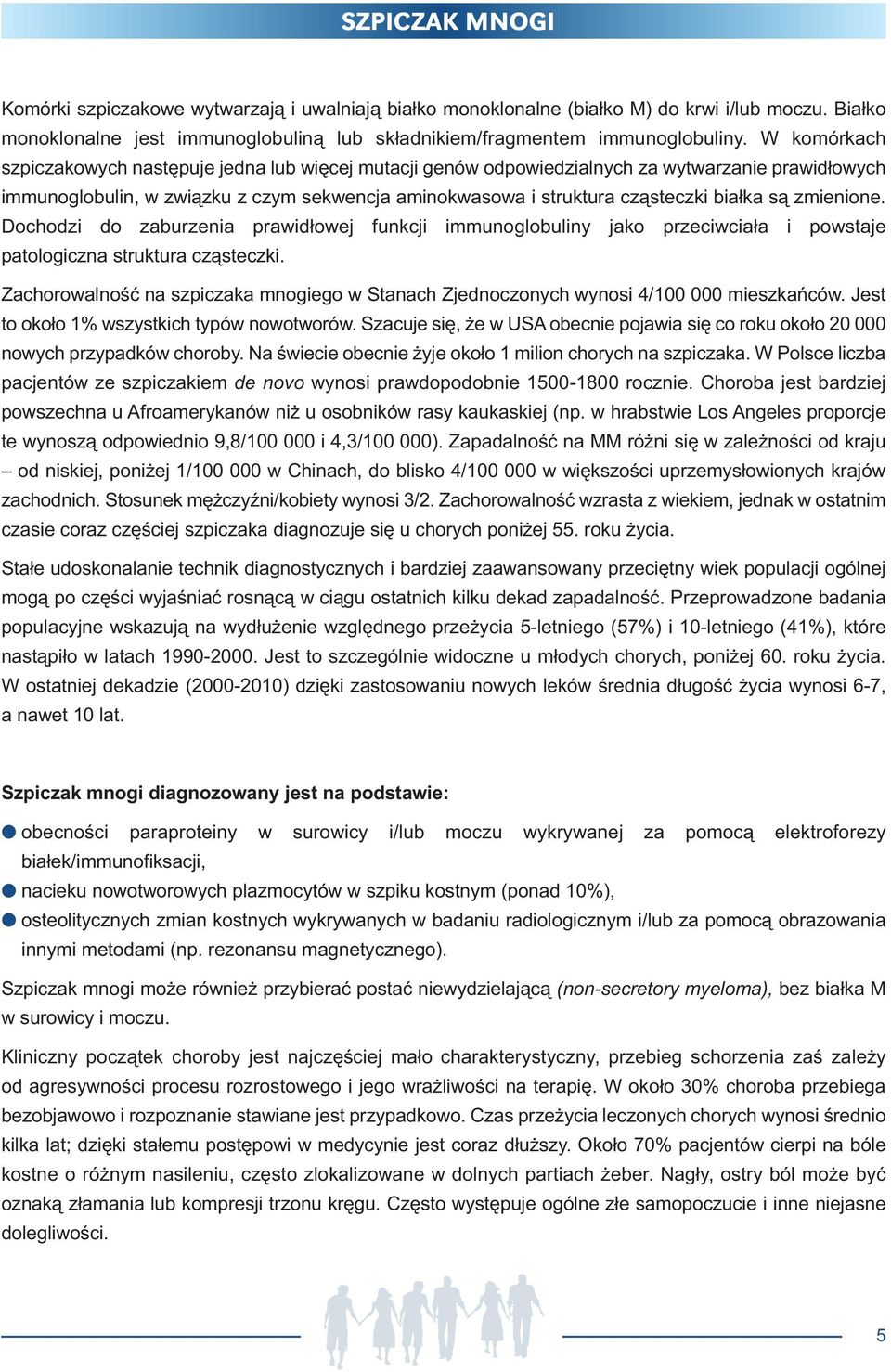 są zmienione. Dochodzi do zaburzenia prawidłowej funkcji immunoglobuliny jako przeciwciała i po wstaje patologiczna struktura cząsteczki.