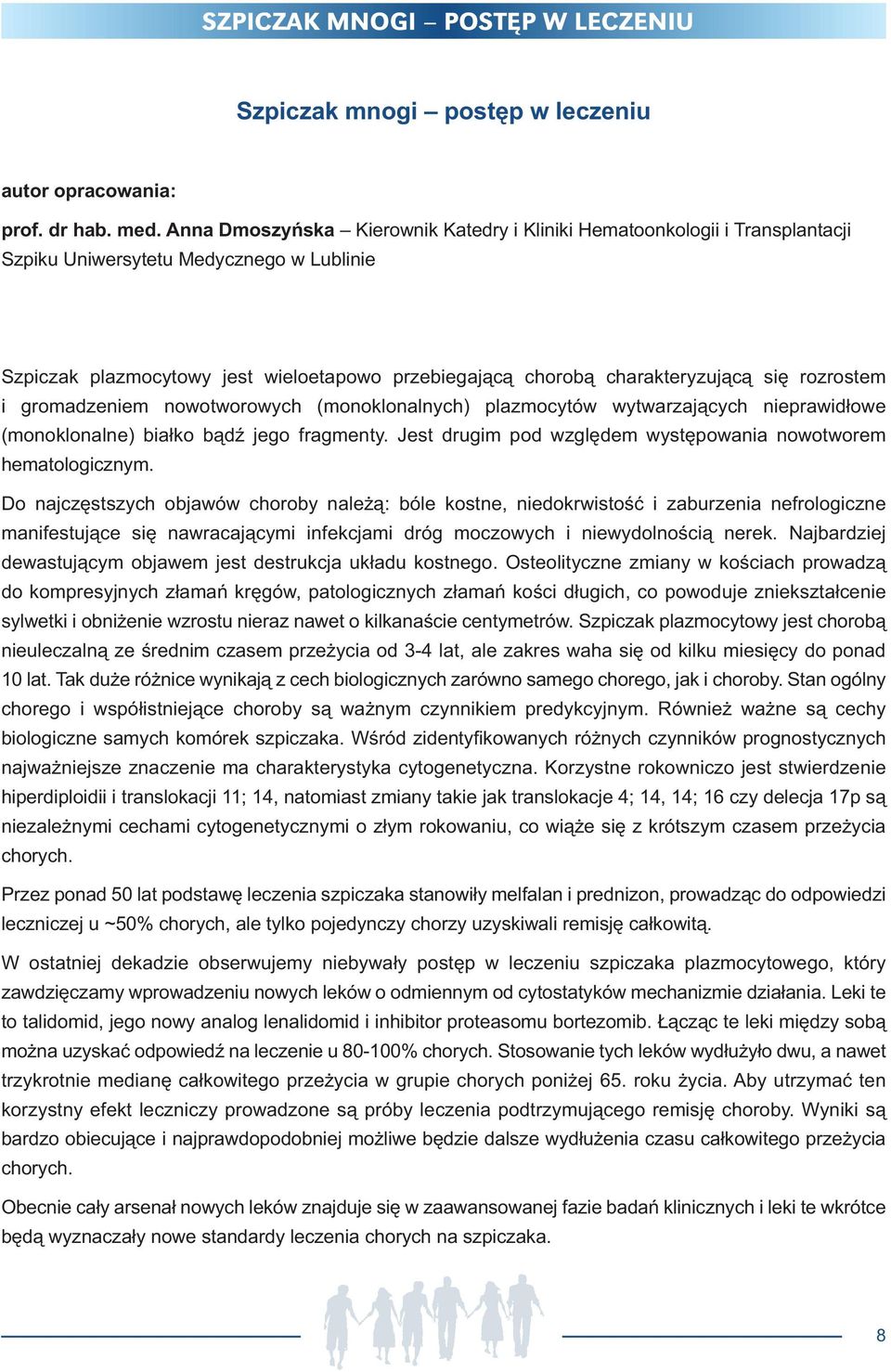 się rozrostem i gromadzeniem nowotworowych (monoklonalnych) plazmocytów wytwarzających nieprawidłowe (monoklonalne) białko bądź jego fragmenty.