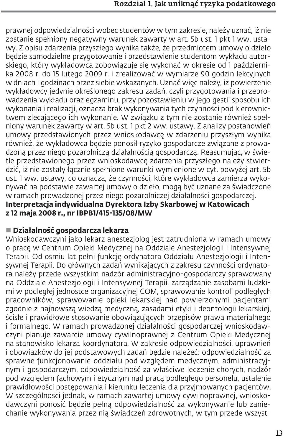 Z opisu zdarzenia przyszłego wynika także, że przedmiotem umowy o dzieło będzie samodzielne przygotowanie i przedstawienie studentom wykładu autorskiego, który wykładowca zobowiązuje się wykonać w